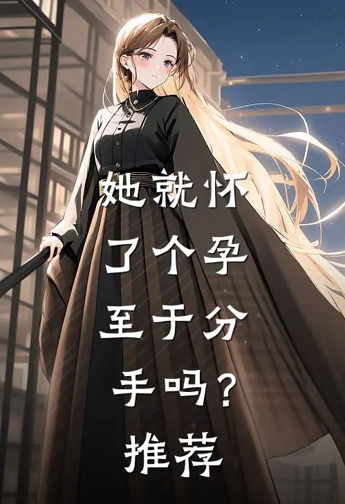 她就怀了个孕，至于分手吗？推荐