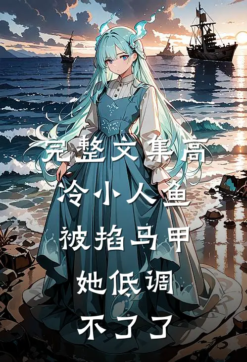 完整文集高冷小人鱼被掐马甲，她低调不了了