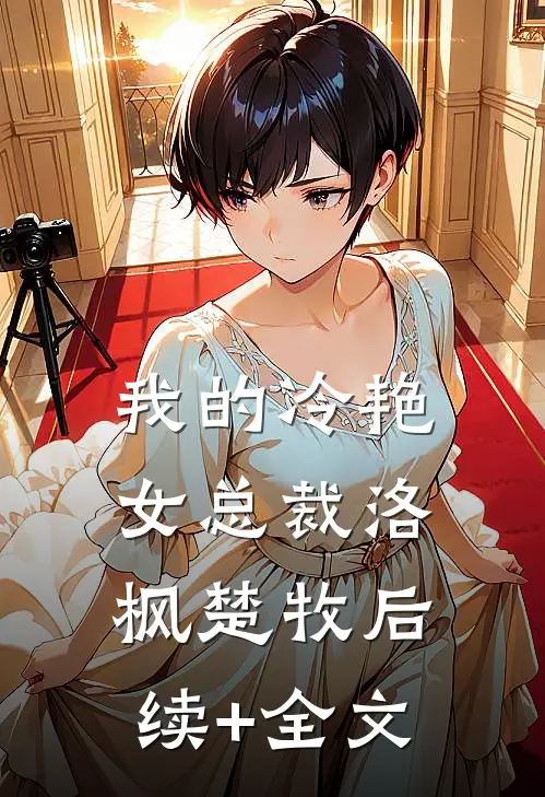 我的冷艳女总裁洛枫楚牧后续+全文