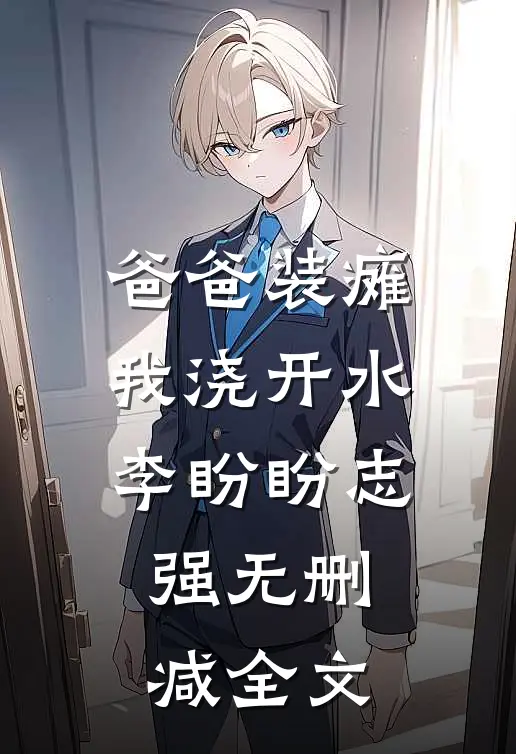 爸爸装瘫我浇开水李盼盼志强无删减全文