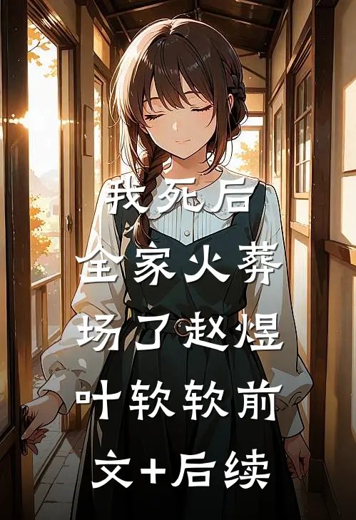 我死后，全家火葬场了赵煜叶软软前文+后续