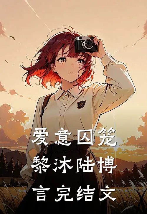 爱意囚笼黎沐陆博言完结文