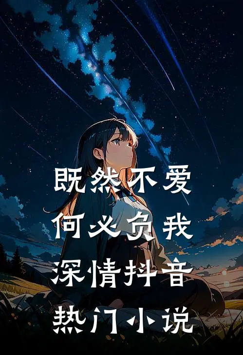 既然不爱，何必负我深情抖音热门小说