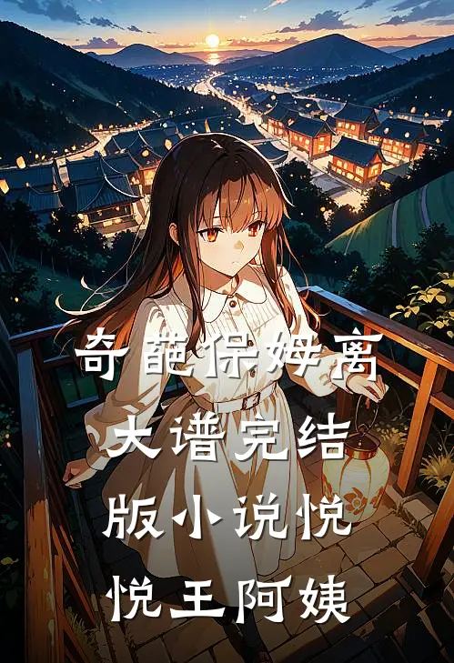 奇葩保姆离大谱完结版小说悦悦王阿姨