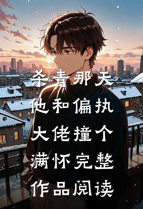 杀青那天，他和偏执大佬撞个满怀完整作品阅读