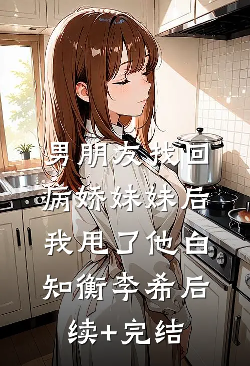 男朋友找回病娇妹妹后我甩了他白知衡李希后续+完结