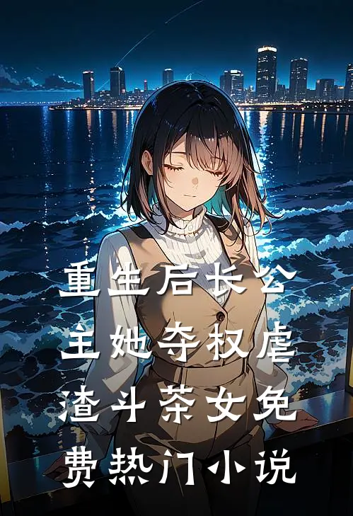 重生后长公主她夺权虐渣斗茶女免费热门小说