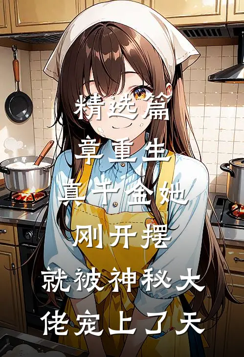 精选篇章重生：真千金她刚开摆，就被神秘大佬宠上了天