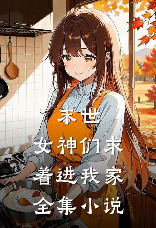 末世：女神们求着进我家全集小说