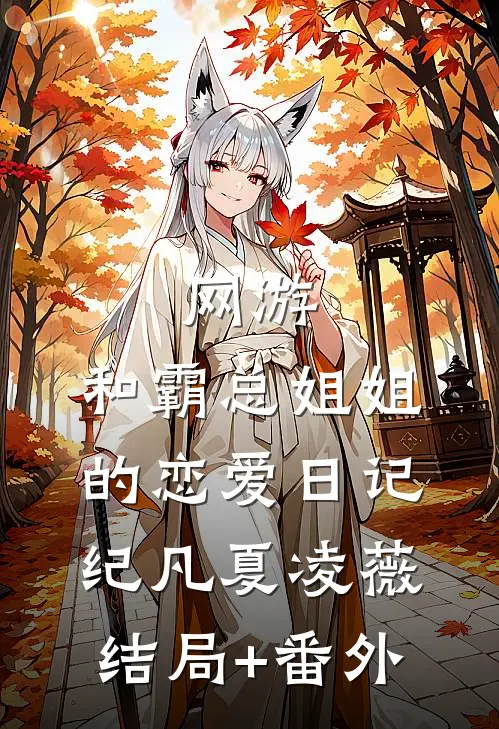 网游：和霸总姐姐的恋爱日记纪凡夏凌薇结局+番外
