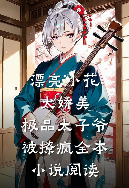 漂亮小花太娇美，极品太子爷被撩疯全本小说阅读