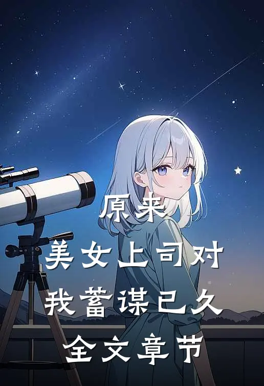 原来，美女上司对我蓄谋已久全文章节