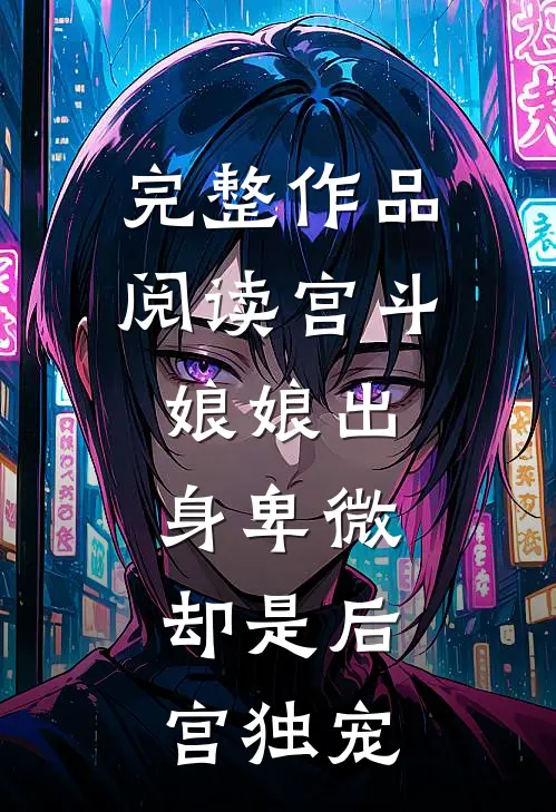 完整作品阅读宫斗：娘娘出身卑微，却是后宫独宠