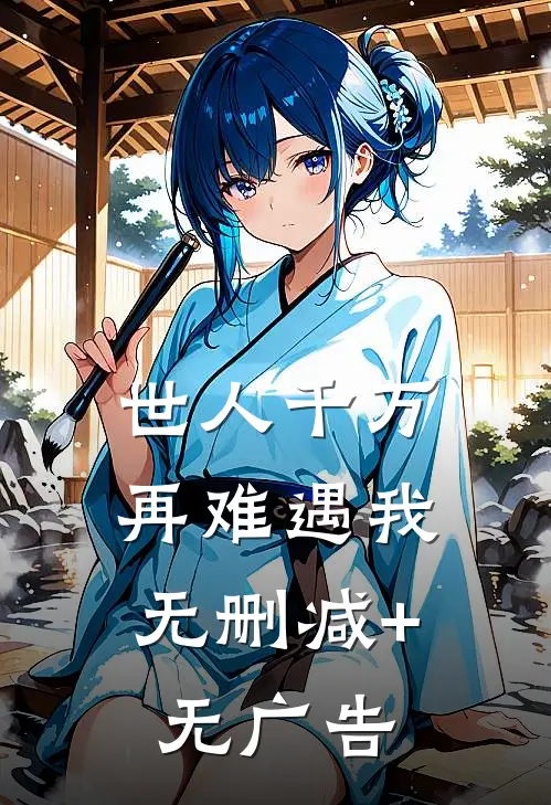 世人千万，再难遇我无删减+无广告