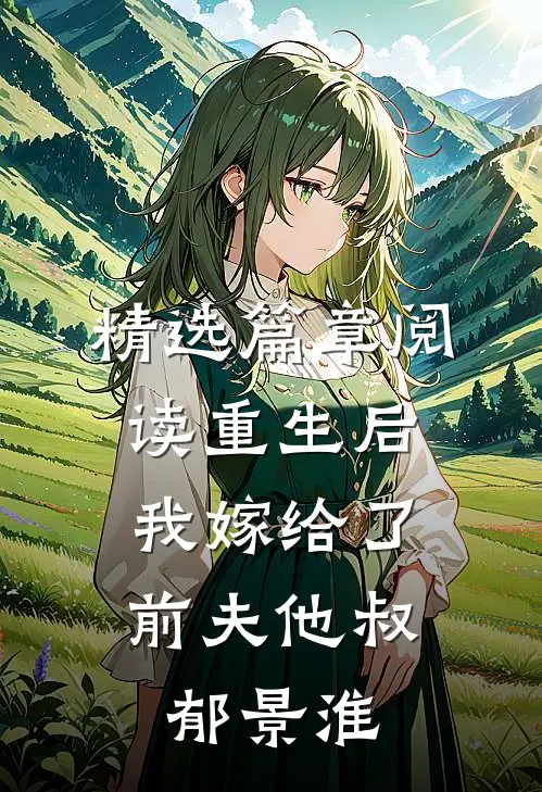 精选篇章阅读重生后,我嫁给了前夫他叔郁景淮
