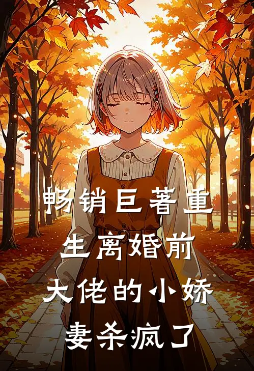 畅销巨著重生离婚前，大佬的小娇妻杀疯了