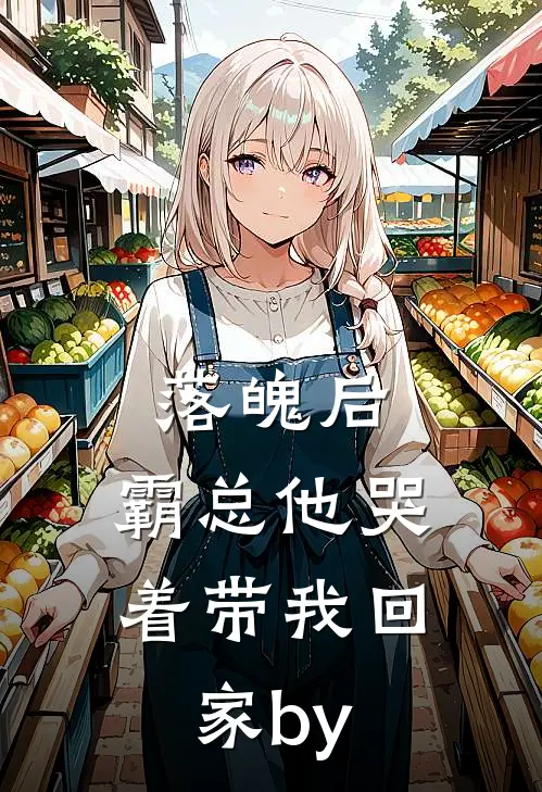 落魄后，霸总他哭着带我回家by