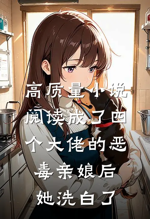 高质量小说阅读成了四个大佬的恶毒亲娘后，她洗白了