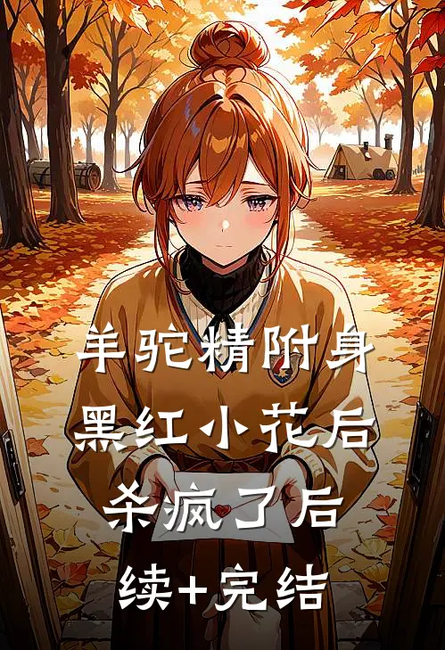 羊驼精附身黑红小花后杀疯了后续+完结