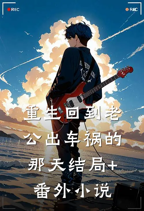 重生回到老公出车祸的那天结局+番外小说