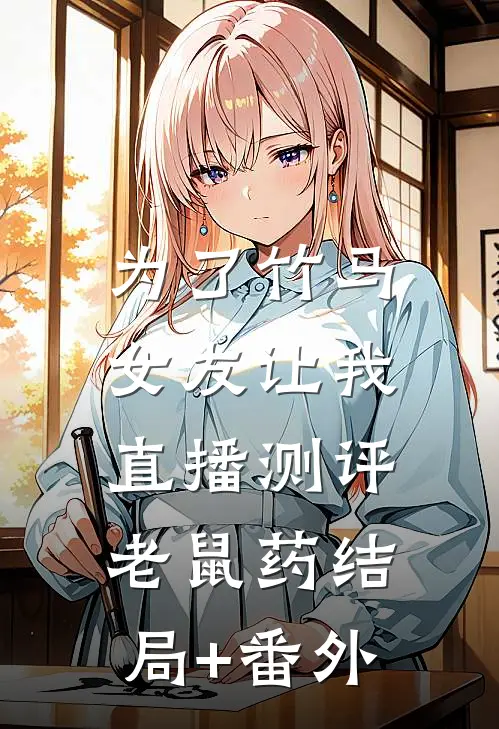 为了竹马，女友让我直播测评老鼠药结局+番外
