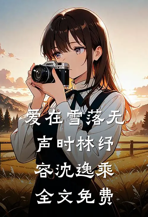 爱在雪落无声时林纾容沈逸乘全文免费