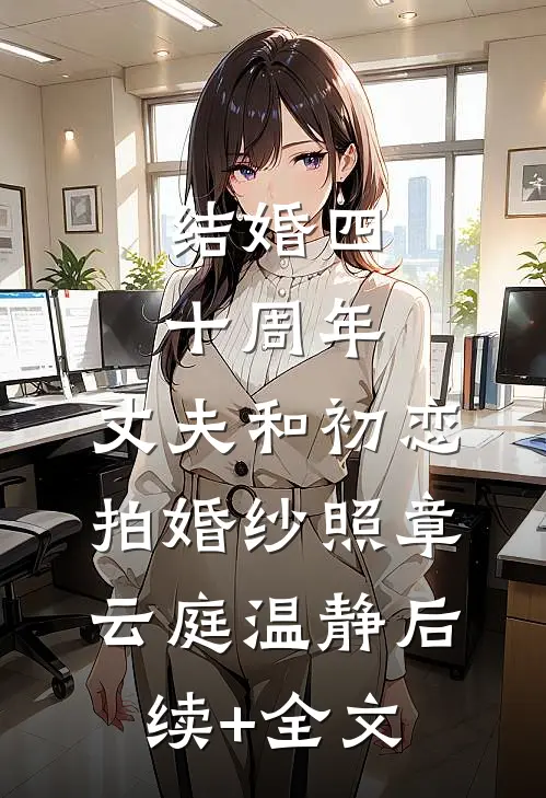 结婚四十周年，丈夫和初恋拍婚纱照章云庭温静后续+全文