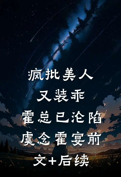 疯批美人又装乖，霍总已沦陷虞念霍宴前文+后续