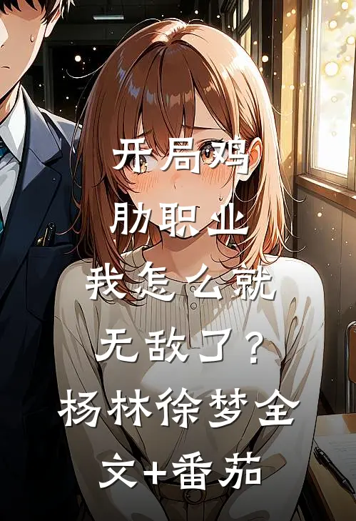开局鸡肋职业，我怎么就无敌了？杨林徐梦全文+番茄