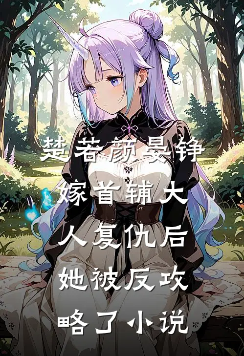 楚若颜晏铮嫁首辅大人复仇后，她被反攻略了小说