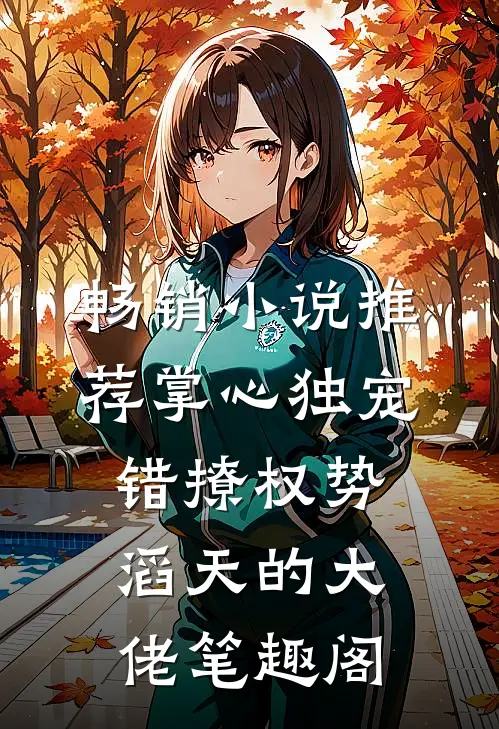 畅销小说推荐掌心独宠:错撩权势滔天的大佬 笔趣阁