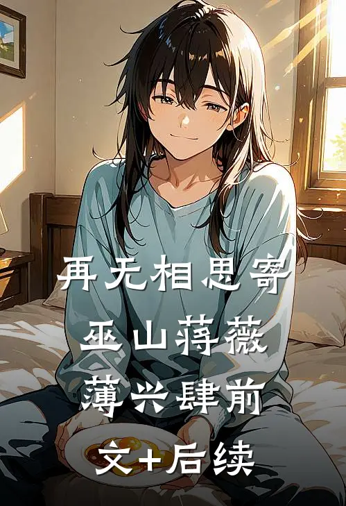 再无相思寄巫山蒋薇薄兴肆前文+后续