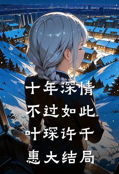 十年深情，不过如此叶琛许千惠大结局