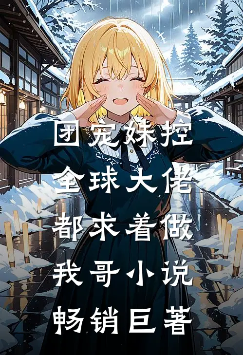 团宠妹控:全球大佬都求着做我哥小说畅销巨著
