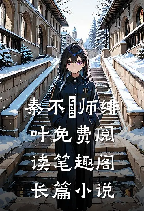 秦不俍师绯叶免费阅读笔趣阁长篇小说