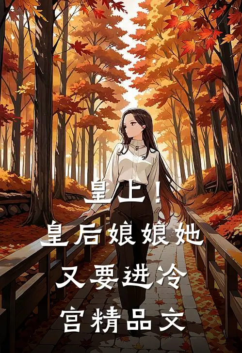 皇上！皇后娘娘她又要进冷宫精品文
