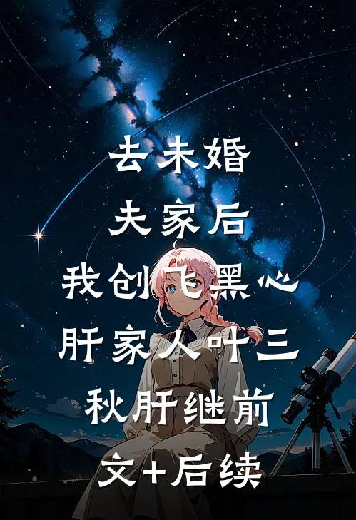 去未婚夫家后，我创飞黑心肝家人叶三秋肝继前文+后续