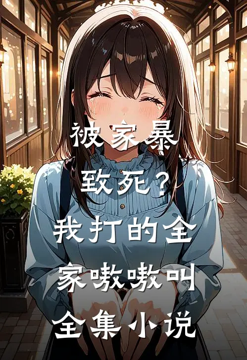 被家暴致死？我打的全家嗷嗷叫全集小说