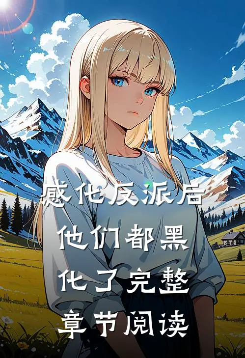 感化反派后，他们都黑化了完整章节阅读