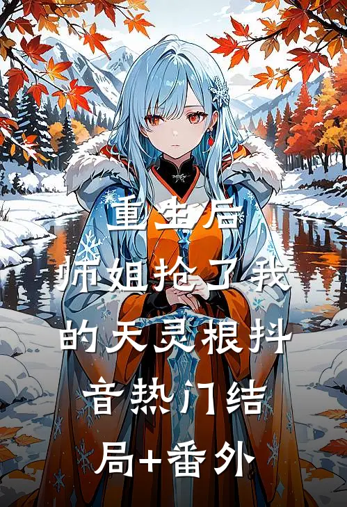 重生后，师姐抢了我的天灵根抖音热门结局+番外