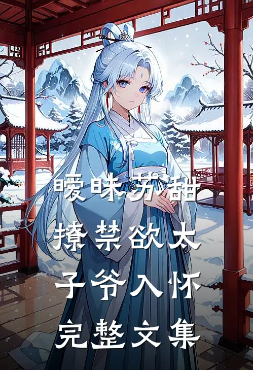 暧昧苏甜：撩禁欲太子爷入怀完整文集