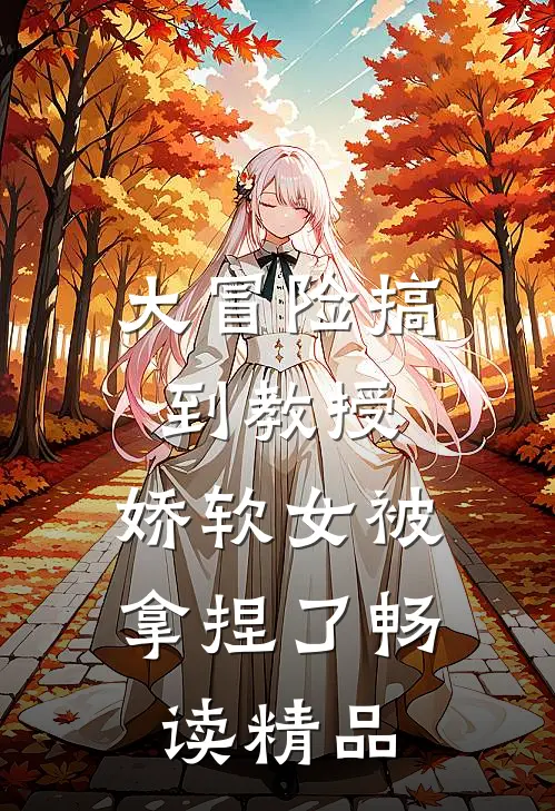大冒险搞到教授，娇软女被拿捏了畅读精品