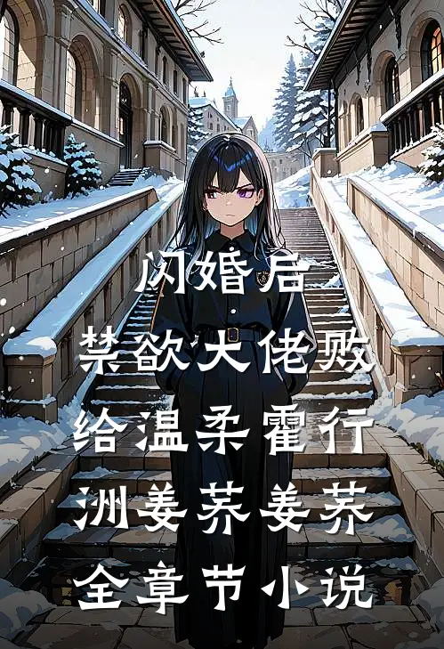 闪婚后，禁欲大佬败给温柔霍行洲姜荞姜荞全章节小说