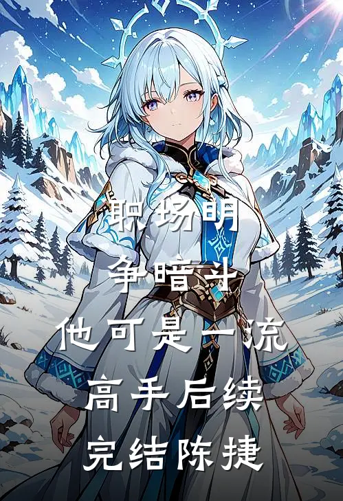 职场明争暗斗，他可是一流高手后续完结陈捷