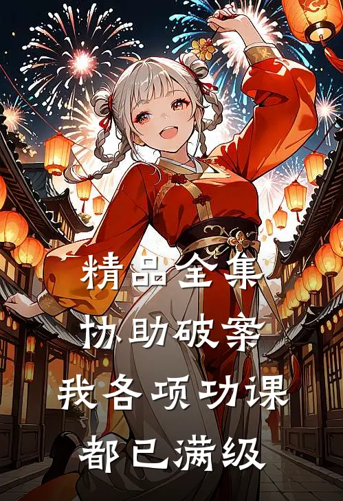 精品全集协助破案，我各项功课都已满级