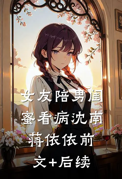 女友陪男闺蜜看病沈南蒋依依前文+后续
