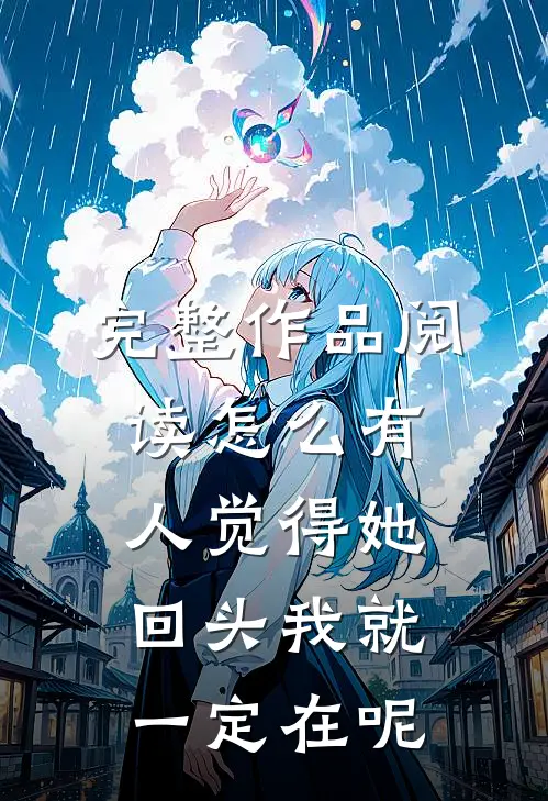 完整作品阅读怎么有人觉得她回头我就一定在呢