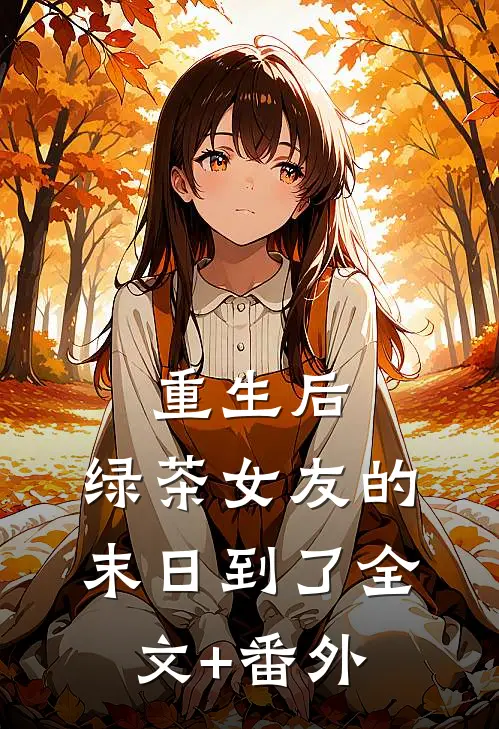 重生后，绿茶女友的末日到了全文+番外