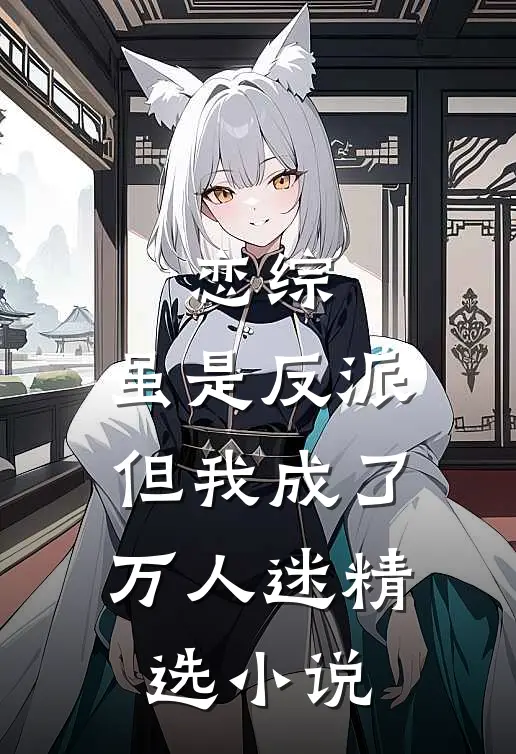 恋综：虽是反派，但我成了万人迷精选小说