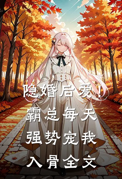 隐婚后爱！霸总每天强势宠我入骨全文
